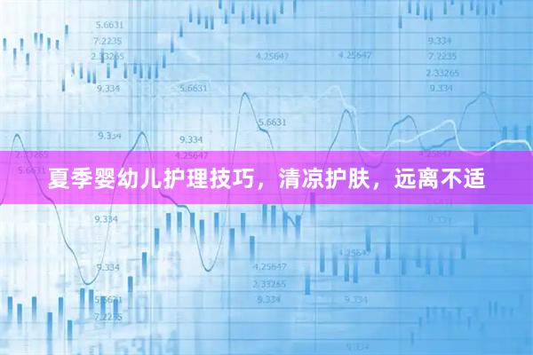 夏季婴幼儿护理技巧，清凉护肤，远离不适