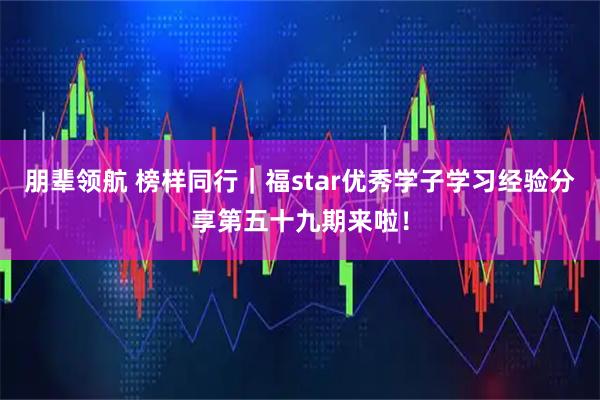朋辈领航 榜样同行｜福star优秀学子学习经验分享第五十九期来啦！