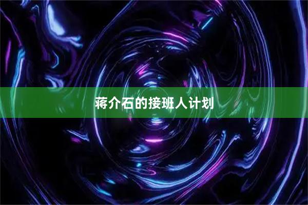 蒋介石的接班人计划