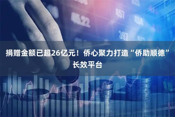 捐赠金额已超26亿元！侨心聚力打造“侨助顺德”长效平台