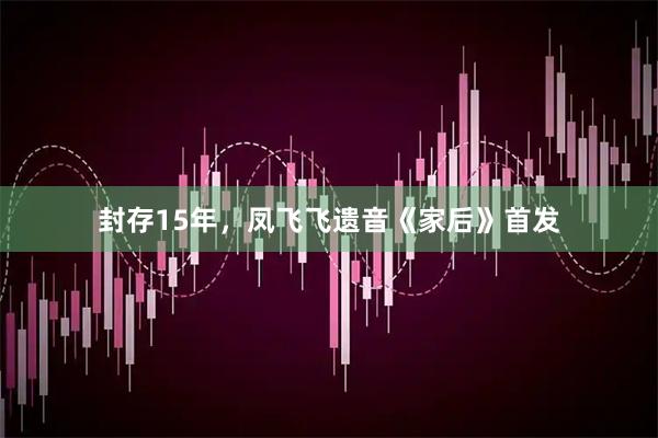 封存15年，凤飞飞遗音《家后》首发